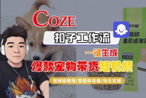 Coze扣子智能体工作流一键生成“爆款宠物带货“短视频,全流程保姆级教学-阳知网创资源库