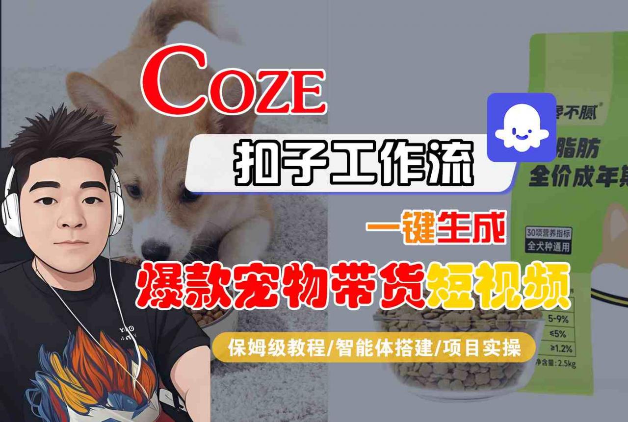 Coze扣子智能体工作流一键生成“爆款宠物带货“短视频,全流程保姆级教学-阳知网创资源库