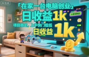 在家一台电脑创业,小游戏赛道,项目稳定,上手快门槛低,日收益1k+【揭秘】-阳知网创资源库