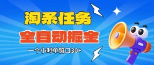 淘系任务助手全自动掘金,一个小时单窗口30+无需人工,轻松矩阵开干【揭秘】-阳知网创资源库