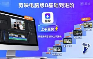 剪映电脑版0基础到进阶,跟着案例学操作上手更快-阳知网创资源库
