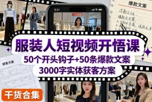 服装人短视频开悟课，50个短视频开头钩子+50条短视频爆款文案+3000字实体获客方案-阳知网创资源库