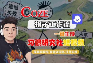 Coze扣子智能体工作流一键生成“习惯研究社“短视频,全流程保姆级教学-阳知网创资源库
