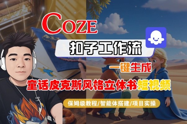 Coze扣子智能体工作流一键生成“童话皮克斯风格立体书短视频“短视频,全流程保姆级教学-阳知网创资源库