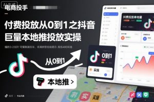付费投放从0到1之抖音巨量本地推投放实操-阳知网创资源库