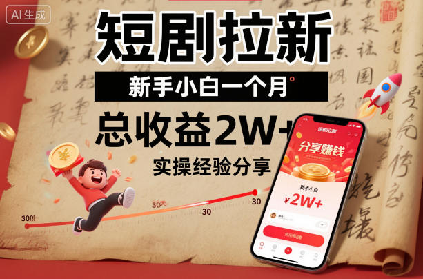 短剧拉新新手小白一个月总收益2W+实操经验分享-阳知网创资源库