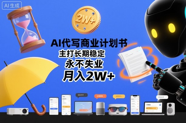 AI代写商业计划书,主打长期稳定,永不失业,月入2W+-阳知网创资源库