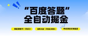百度答题全自动掘金，单机单号一天轻松6米，矩阵去做单月稳定3k+，操作简单无脑去跑【揭秘】-阳知网创资源库