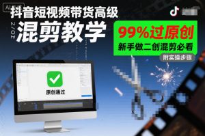 抖音短视频带货高级混剪教学，99%过原创，新手做二创混剪必看-阳知网创资源库