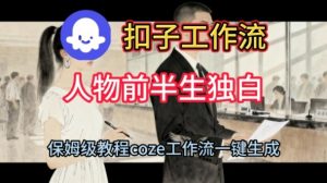 Coze扣子工作流一键生成人物前半生独白短视频,保姆级搭建教程-阳知网创资源库
