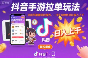 抖音手游拉单玩法，手机平板都可以操作，一天十分钟也可以收入上K【揭秘】-阳知网创资源库