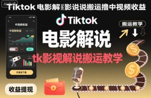 Tiktok电影解说搬运撸中视频收益，tk影视解说搬运教学-阳知网创资源库