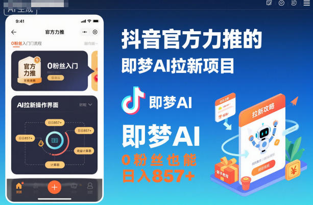 抖音官方力推的即梦AI拉新项目,0粉丝也能日入857+(附即梦AI拉新推广入口及教学)-阳知网创资源库