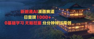 新跑通AI漫画赛道日变现1k+0基础学习无脑怼量分分钟钟过原创-阳知网创资源库