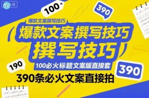 爆款文案撰写技巧,100个必火标题文案模版直接套,390条必火文案直接拍-阳知网创资源库