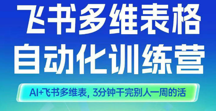 智能多维表格训练营2期,AI+飞书多维表,三分钟干完别人一周的活-阳知网创资源库