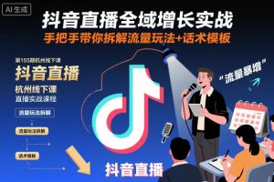 抖音直播全域增长实战第155期杭州线下课,手把手带你拆解流量玩法+话术模板-阳知网创资源库