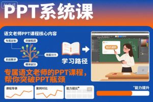 PPT系统课,专属语文老师的PPT课程,帮你突破PPT瓶颈-阳知网创资源库