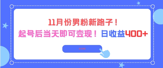 11月份男粉新路子，起号后当天即可变现，日收益4张-阳知网创资源库