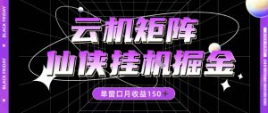 全网首发仙侠挂G掘金项目,单窗口月收益150+,全自动操作无需手动【揭秘】-阳知网创资源库