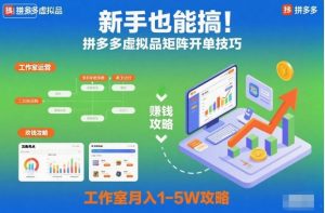 新手也能搞!拼多多虚拟品矩阵开单技巧,工作室月入1-5W攻略【揭秘】-阳知网创资源库