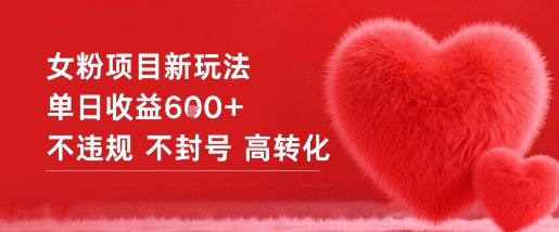 女粉项目新玩法单日收益6张+不违规不封号高转化-阳知网创资源库