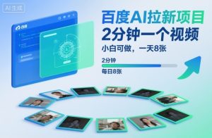 百度AI拉新项目，2分钟一个视频，小白可做，一天8张【附案例+保姆级教程】-阳知网创资源库