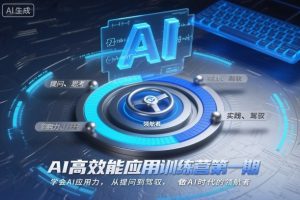 AI高效能应用训练营第一期，学会AI应用力，从提问到驾驭，做AI时代的领航者-阳知网创资源库