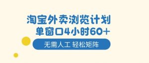 淘宝外卖浏览计划，到窗口4小时60+无需人工，轻松矩阵开干【揭秘】-阳知网创资源库