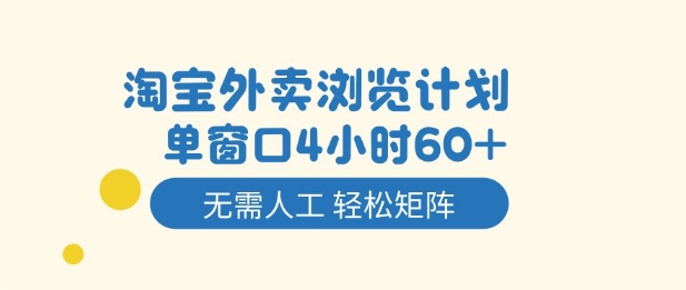 淘宝外卖浏览计划,到窗口4小时60+无需人工,轻松矩阵开干【揭秘】-阳知网创资源库