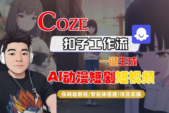 Coze扣子智能体工作流一键生成“AI动漫短剧“短视频,全流程保姆级教学-阳知网创资源库