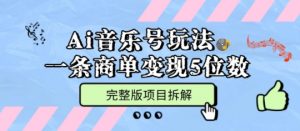 Ai音乐号玩法，多平台几十万粉，一条商单变现5位数，完整版项目拆解-阳知网创资源库