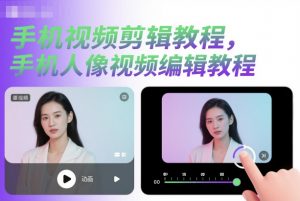 手机视频剪辑教程,手机人像视频编辑教程-阳知网创资源库