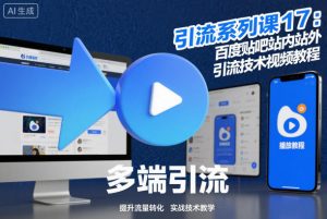 引流系列课17:百度贴吧站内站外引流技术视频教程-阳知网创资源库