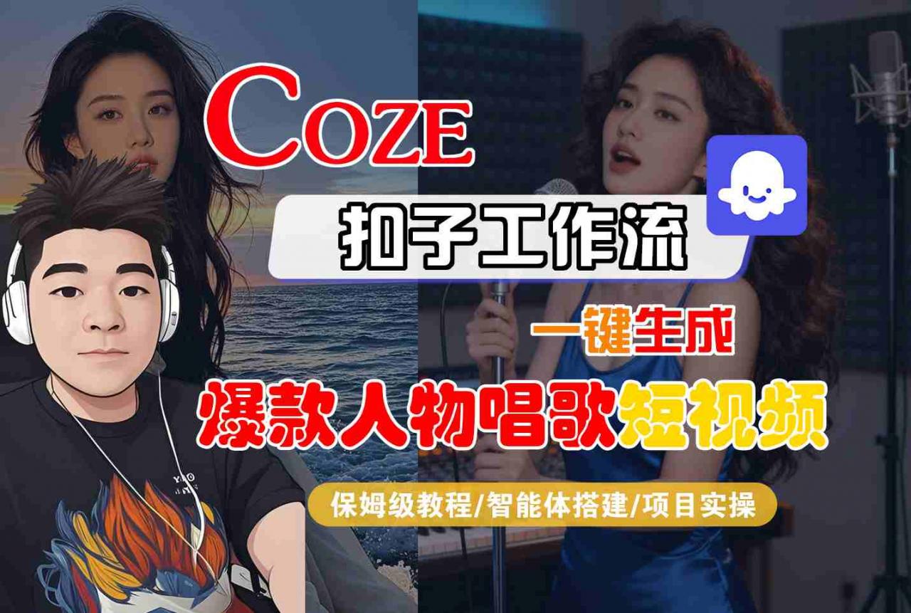 Coze扣子智能体工作流一键生成“爆款人物唱歌“短视频,全流程保姆级教学-阳知网创资源库