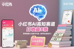小红书AI高知赛道，日收益8张，简单粗暴小白新手可做【附带全套指令】-阳知网创资源库