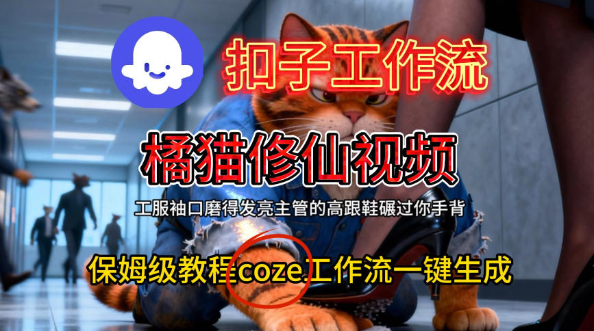Coze扣子工作流一键生成橘猫修仙视频,保姆级搭建教程-阳知网创资源库
