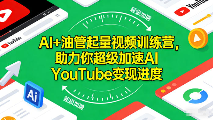 AI+油管起量视频训练营,助力你超级加速AI YouTube变现进度-阳知网创资源库