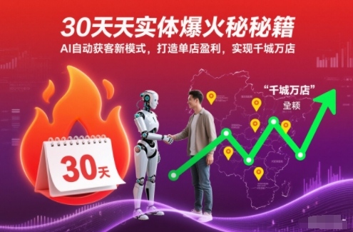 30天实体爆火秘籍,AI自动获客新模式,打造单店盈利,实现千城万店-阳知网创资源库