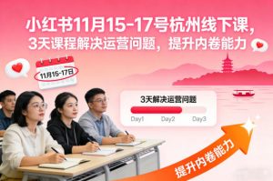 小红书11月15-17号杭州线下课,3天课程解决运营问题,提升内卷能力【音频+PPT图片】-阳知网创资源库