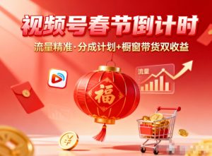 视频号做春节倒计时，流量精准，分成计划+橱窗带货双收益-阳知网创资源库