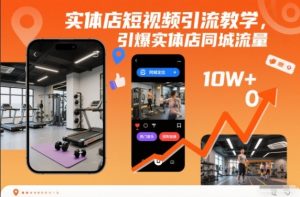 实体店短视频引流教学,引爆实体店同城流量-阳知网创资源库
