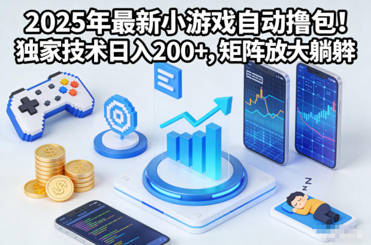 2025年最新小游戏自动撸包!独家技术日入2张+,矩阵放大躺賺【揭秘】-阳知网创资源库