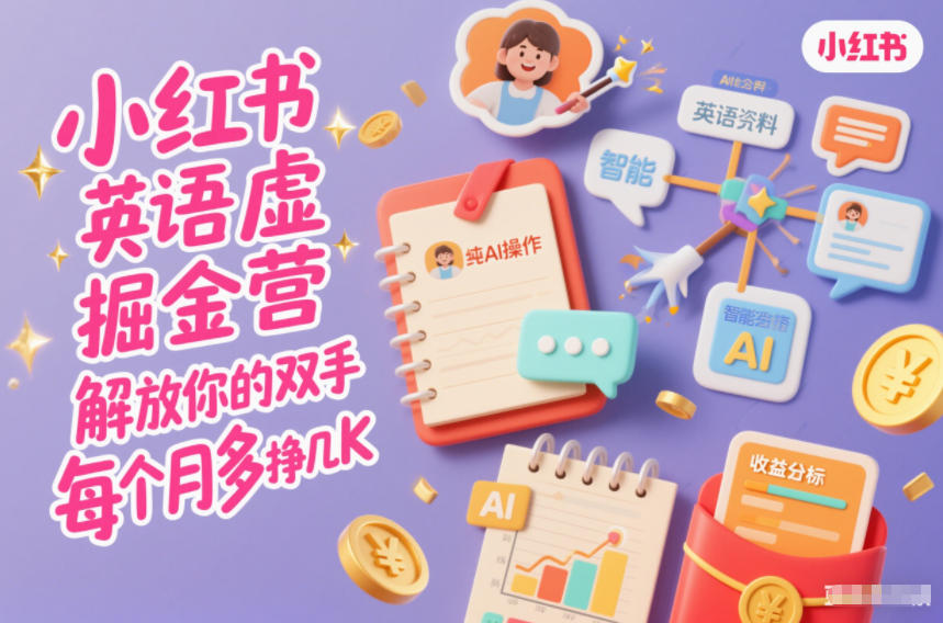 小红书英语虚拟资料掘金营,纯AI操作,解放你的双手,每个月多挣几K-阳知网创资源库
