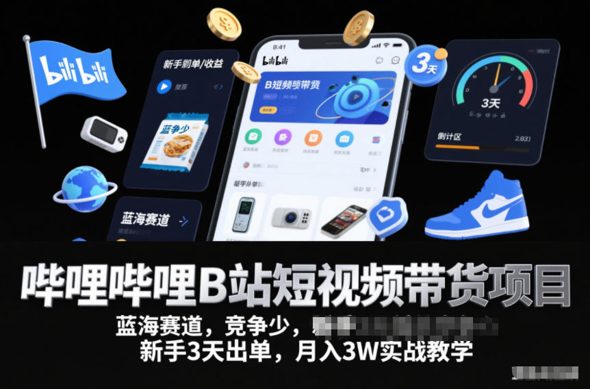 哔哩哔哩B站短视频带货项目,蓝海赛道,竞争少,新手3天出单,月入3W实战教学-阳知网创资源库