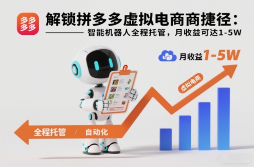 解锁拼多多虚拟电商捷径:智能机器人全程托管,月收益可达1-5W【揭秘】-阳知网创资源库