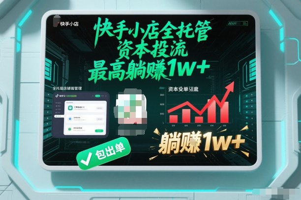 【快手小店全托管】资本投流,包出单,最高躺賺1w+【揭秘】-阳知网创资源库