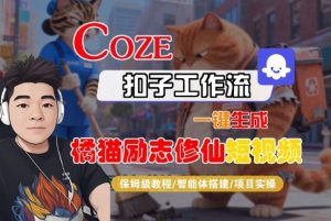 Coze扣子智能体工作流一键生成“橘猫励志修仙“短视频,全流程保姆级教学-阳知网创资源库