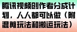 腾讯视频创作者分成计划，人人都可以做（附混剪玩法和搬运玩法）-阳知网创资源库