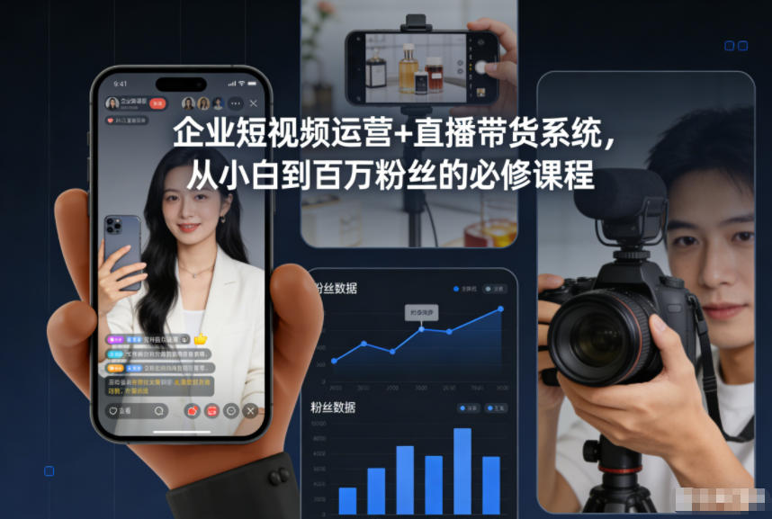 企业短视频运营+直播带货系统,从小白到百万粉丝的必修课程-阳知网创资源库